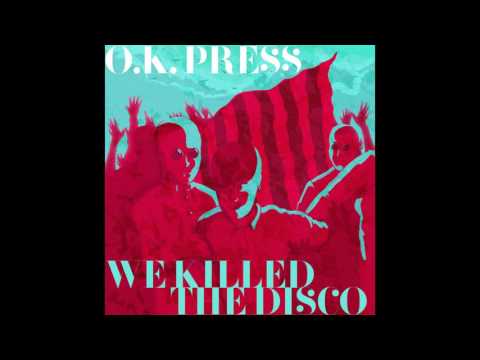 O.K. Press - We Killed the Disco