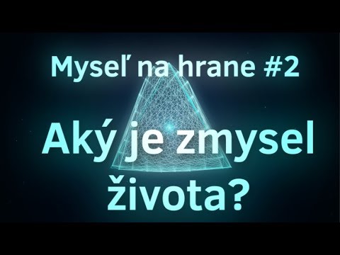 Myseľ na hrane #2: Aký je zmysel života?