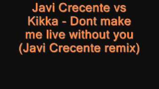 Javi Crecente vs Kikka - Don't make me live without you