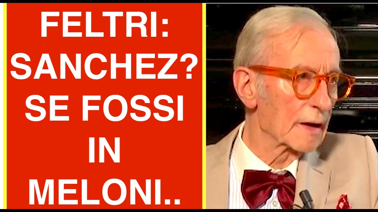 VITTORIO FELTRI: SANCHEZ? SE FOSSI IN GIORGIA MELONI..