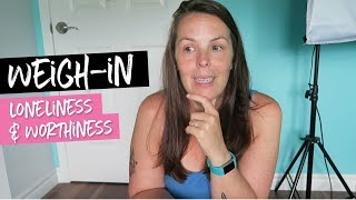 Weigh In Wednesday, Loneliness &amp; Self Worth