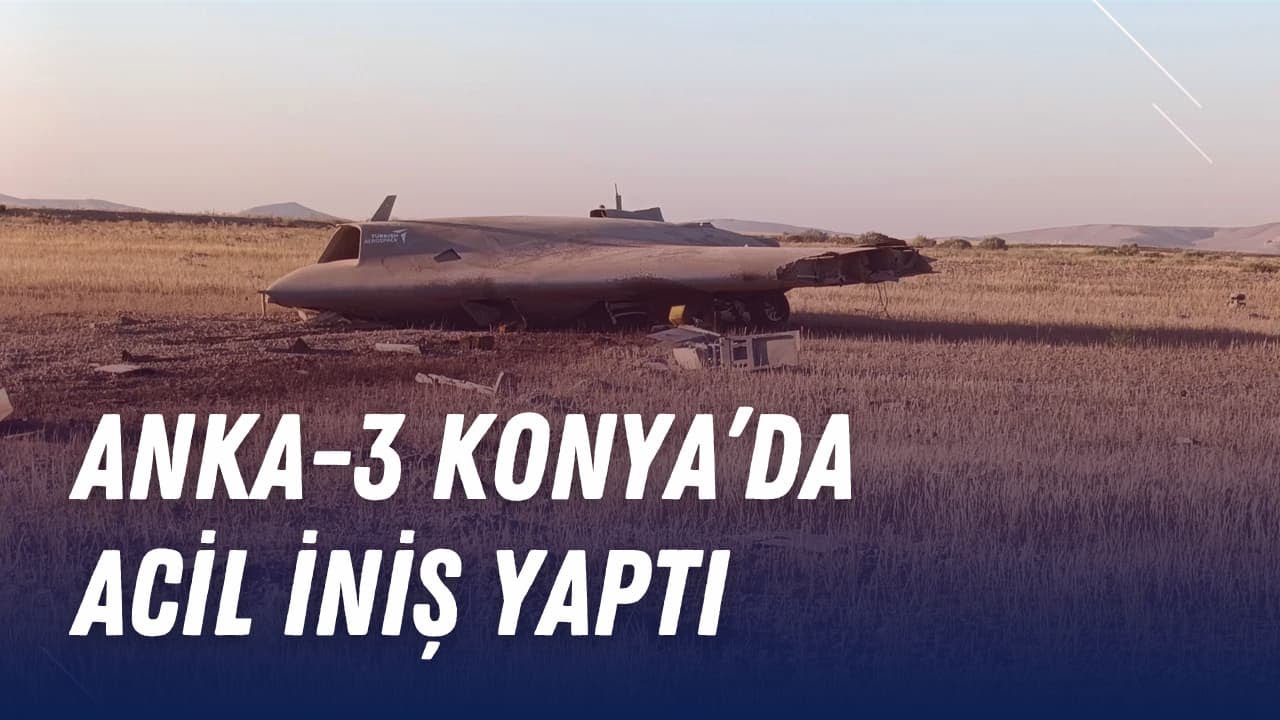 ANKA-3 Konya’da acil iniş yaptı