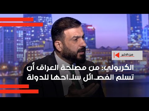 فيديو | محمد الكربولي : من مصلحة العراق أن تسلم الفصـ.ائل سلـ.احها للدولة