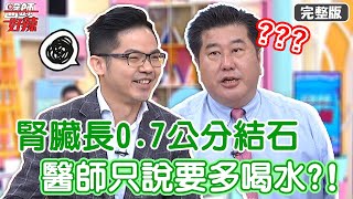 腎臟長0.7公分結石，醫師只說要多喝水？！【#醫師好辣】20220413 完整版 病患看診疑問多 EP1313 袁明琦 邱鴻傑