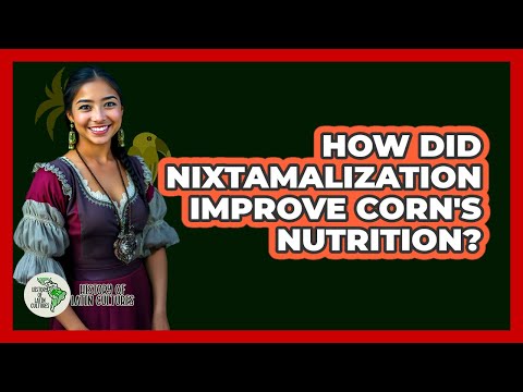 How Did Nixtamalization Improve Corn's Nutrition?