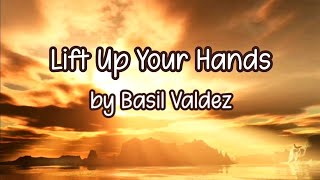 Lift Up Your Hands - Basil Valdez Lyrics