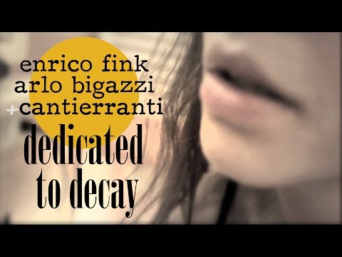 Enrico Fink. Arlo Bigazzi & Cantierranti : Dedicated To Decay (lyrics in the info box)