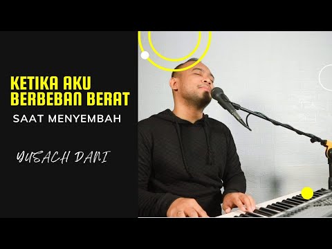 KETIKA AKU BERBEBAN BERAT (Yusach Dani) #SaatMenyembah