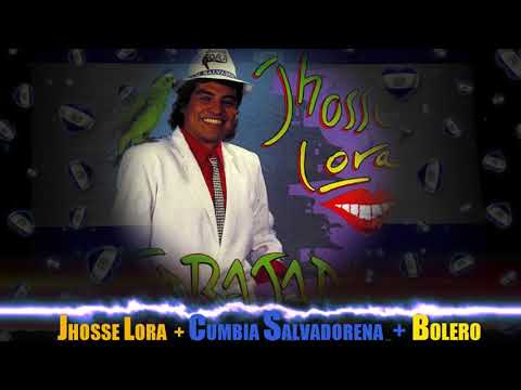 JHOSSE LORA MIX + CUMBIA SALVADORENA + BOLEROS