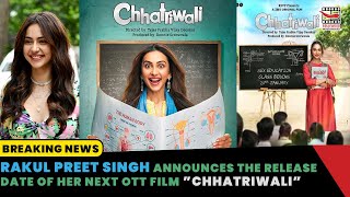 Rakul Preet Singh Announces The RELEASE Date Of Her Next OTT Film ‘Chhatriwali.