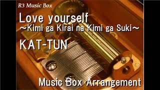 Love yourself ～Kimi ga Kirai na Kimi ga Suki～/KAT-TUN [Music Box]