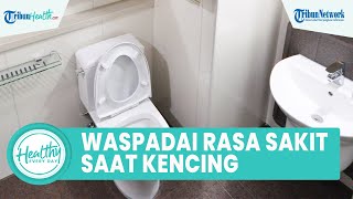 Waspadai BAK pada Pria Terasa Sakit Bisa Jadi Masalah Kesehatan: Gonore hingga Gangguan Ginjal