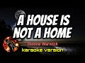 A HOUSE IS NOT A HOME - DIONNE WARWICK (karaoke version)