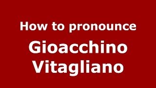 How to pronounce Gioacchino Vitagliano