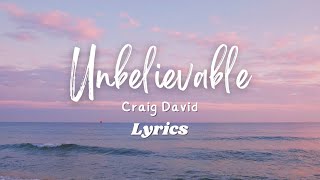 CRAIG DAVID - UNBELIEVABLE ( LYRICS )