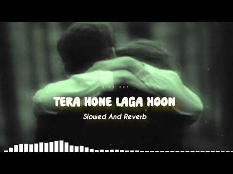 Tera Hone laga Hoon | Lofi + Slowed And Reverb | Atif Aslam _Alisha_ Pritam | Dolby Song | Dire Rup 