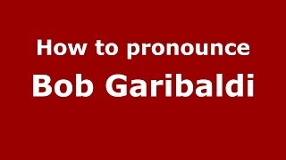 How to pronounce Bob Garibaldi