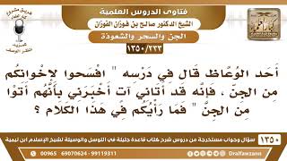 [233 /1350] أحد الوعاظ قال في درسه "افسحوا لإخوانكم من الجن ..." فما رأيكم في هذا الكلام؟ image