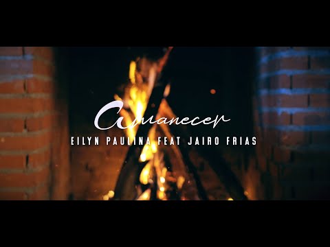 EILYN PAULINA FEAT JAIRO FRÍAS | AMANECER | VIDEO OFICIAL