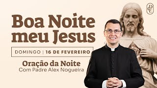 16/02 - Oração da noite: “Boa noite, meu Jesus”