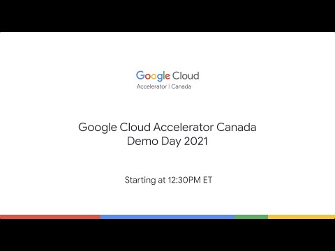 Google Cloud Accelerator Canada - Demo Day 2021