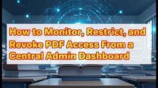 How to Monitor, Restrict, and Revoke PDF Access From a Central Admin Dashboard