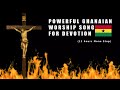 Ghanaian Prayer And Worship Songs For Devotion 2025 11 Hours