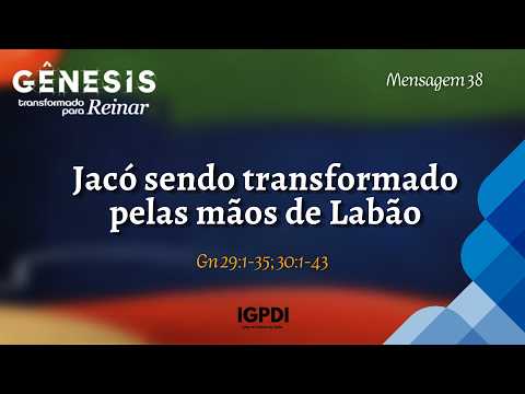 [AO VIVO] Mensagem 38:  JACÓ SENDO TRANSFORMADO PELAS MÃOS DE LABÃO
