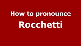 How to pronounce Rocchetti