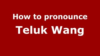 How to pronounce Teluk Wang