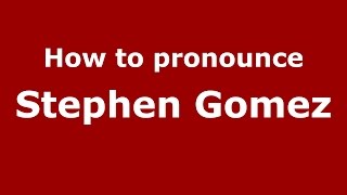 How to pronounce Stephen Gomez