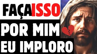 Jesus diz: Faça isso por mim meu filho! eu imploro a voce