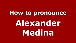 How to pronounce Alexander Medina