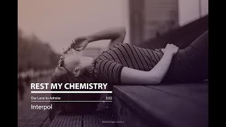 Rest My Chemistry [Interpol - Lyrics]