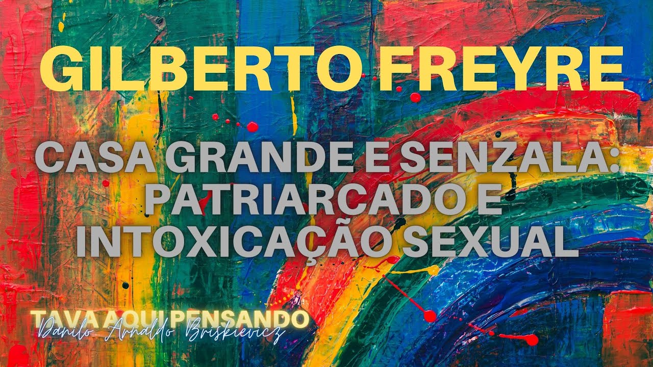 Gilberto Freyre: Casa-grande e senzala, o patriarcado e a intoxicação sexual