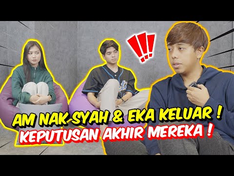 AM NAK SYAH & EKA KELUAR ! - KEPUTUSAN AKHIR MEREKA !