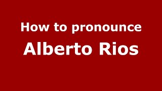 How to pronounce Alberto Rios