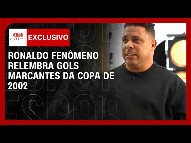 Ronaldo relembra Copa de 2002 e escolhe gols mais marcantes do penta | CNN ESPORTES