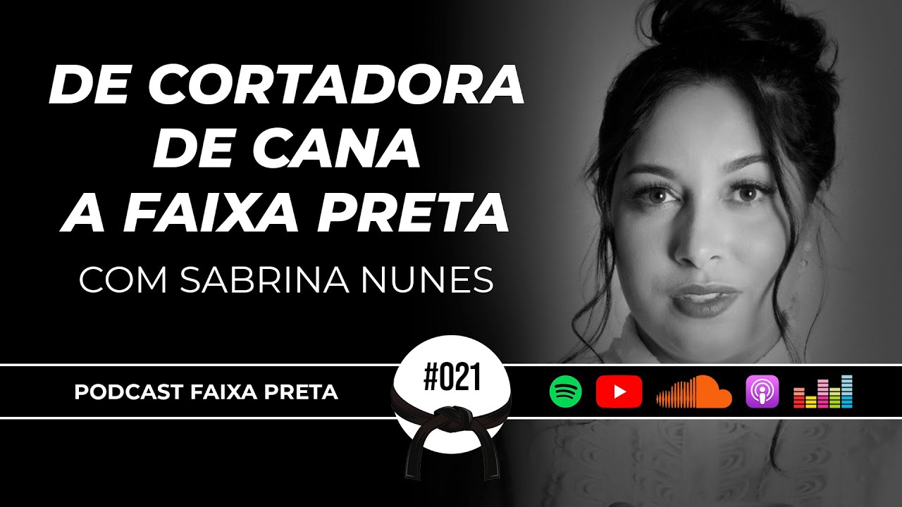 DE CORTADORA DE CANA A FAIXA PRETA | PODCAST FAIXA PRETA C/ SABRINA NUNES | EPISÓDIO #021