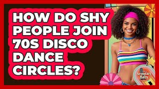 How Do Shy People Join 70s Disco Dance Circles? - I'm a 70s Baby