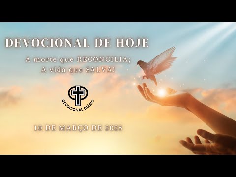 Devocional de Hoje - 10 - 03 - 25 - A morte que RECONCILIA; A vida que SALVA!