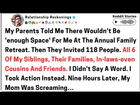 My parents told me there wouldn't be enough space for me at the annual family retreat...