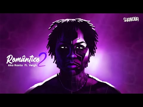 Aka Rasta - Romântico 2 (ft. Veigh) | LETRA | Shanoba