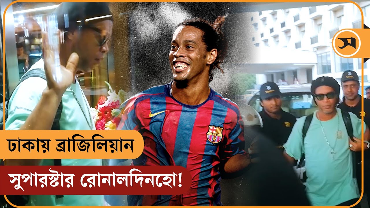 ঢাকায় ব্রাজিলিয়ান সুপারস্টার রোনালদিনহো! | Brazilian football legend Ronaldinho arrives in Dhaka