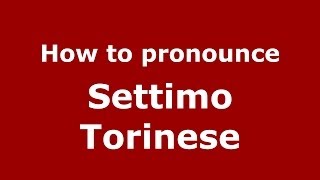 How to pronounce Settimo Torinese