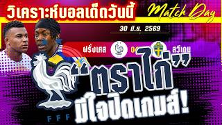 ดูวิเคราะห์ [30 มิ.ย. 69] ฝรั่งเศส-สวีเดน | ฝรั่งเศสโหดสมราคา หรือไวกิ้งสวีเดน จะเป็นเหยื่อรายต่อไป