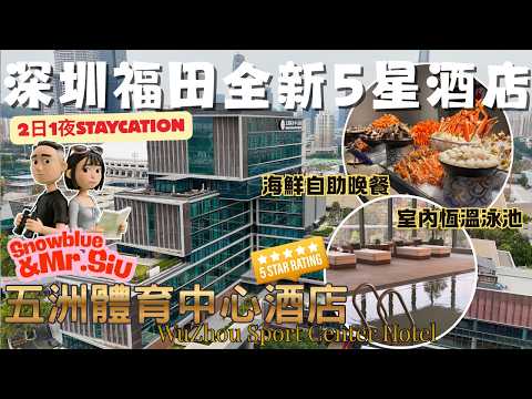 【深圳Staycation2026】福田 全新5星酒店｜五洲體育中心酒店｜人均HK600包雙人海鮮自助晚餐、自助早餐、Mini Bar｜鄰近卓悅中心 OneAvenue｜ 深業上城｜泰適SPA｜脆鮮生