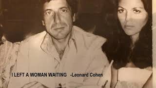 I LEFT A WOMAN WAITING   -Leonard Cohen