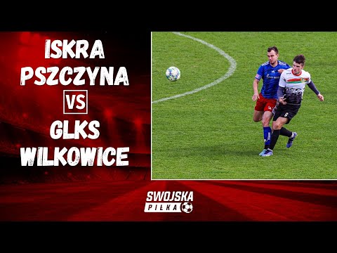 KLASA OKRĘGOWA: ISKRA PSZCZYNA - GLKS WILKOWICE (SKRÓT MECZU)
