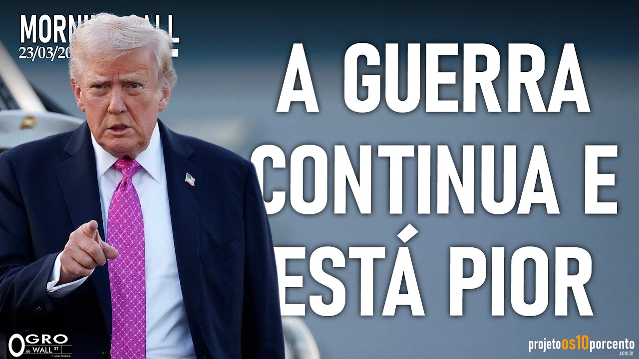 Morning Call - Segunda-feira, 23/03/2026 - A Guerra continua, e ficará pior!